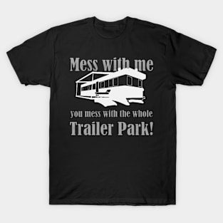 You Mess With Me You Mess With Whole Trailer Park T-Shirt